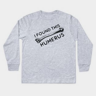 I Found This Humerus Bone Funny Archaeology Pun Kids Long Sleeve T-Shirt